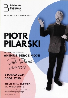 Plakat : Biblioteka Publiczna im. Stefana Rowińskiego w Ostrowie Wielkopolskim zaprasza na spotkanie : Piotr Pilarski : Recital Poetycki Animus - Serce moje, 08.03.2024