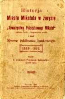 Historja Miasta Mikstata w zarysie i "Towarzystwa Pożyczkowego Mikstat" zapisanej Sp&oacute;łki z nieograniczoną poręką z okazji 50-letniego jubileuszu bankowego